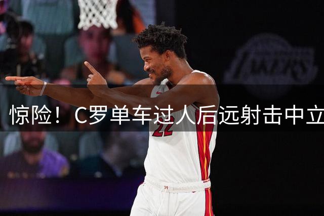 惊险！C罗单车过人后远射击中立柱 门将神扑化解危机