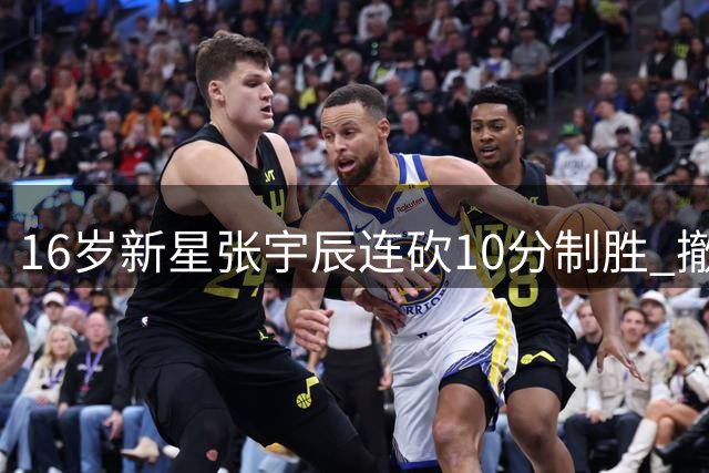 16岁新星张宇辰连砍10分制胜 撤步三分惊艳全场